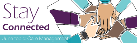 Stay Connected 2026 June topic care mgmt