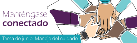 2026 Manténgase conectado   *¡Conectémonos!     Tema de junio: Manejo del cuidado