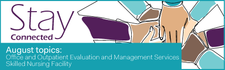 Stay connected August  Office and Outpatient Evaluation and Management Services and Skilled Nursing Facility